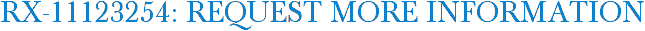 RX-11123254: Request More Information