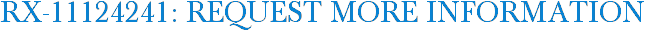 RX-11124241: Request More Information