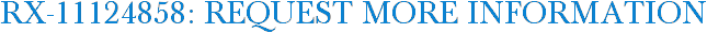 RX-11124858: Request More Information