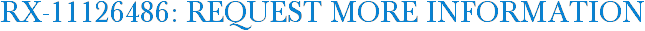 RX-11126486: Request More Information