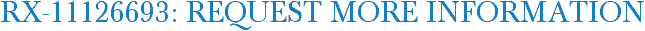 RX-11126693: Request More Information