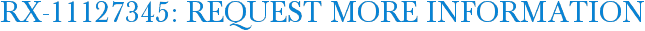 RX-11127345: Request More Information