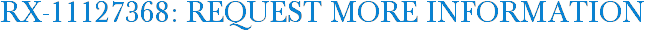 RX-11127368: Request More Information
