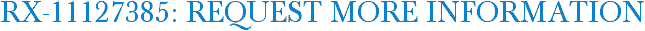 RX-11127385: Request More Information