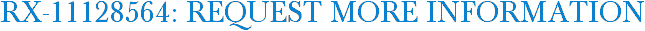 RX-11128564: Request More Information