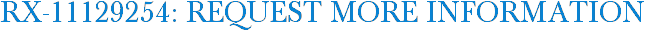 RX-11129254: Request More Information