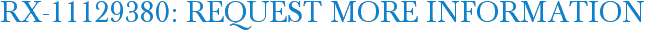 RX-11129380: Request More Information