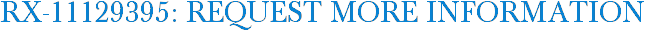 RX-11129395: Request More Information