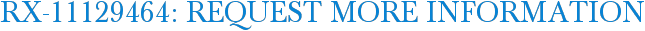RX-11129464: Request More Information