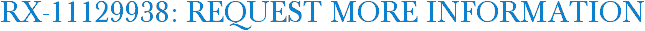 RX-11129938: Request More Information