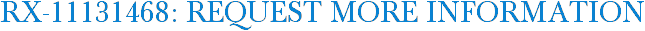 RX-11131468: Request More Information