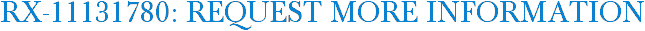 RX-11131780: Request More Information