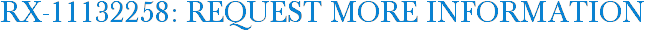RX-11132258: Request More Information