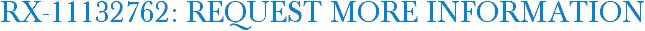 RX-11132762: Request More Information