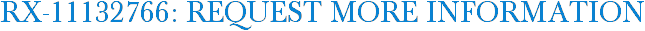 RX-11132766: Request More Information