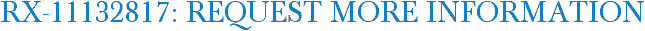 RX-11132817: Request More Information
