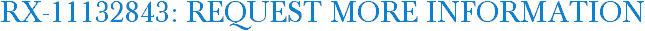 RX-11132843: Request More Information
