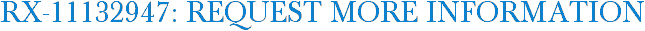 RX-11132947: Request More Information