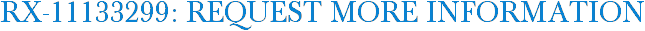 RX-11133299: Request More Information