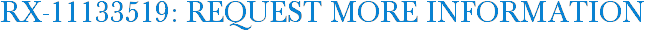 RX-11133519: Request More Information