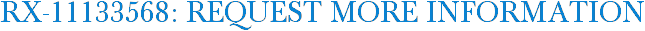 RX-11133568: Request More Information