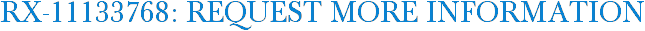 RX-11133768: Request More Information