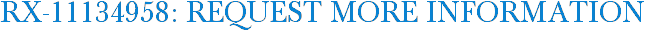 RX-11134958: Request More Information
