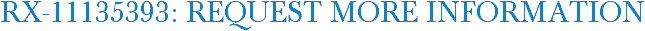 RX-11135393: Request More Information