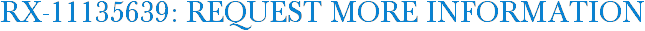 RX-11135639: Request More Information