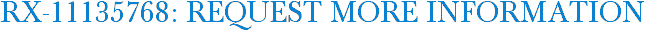 RX-11135768: Request More Information