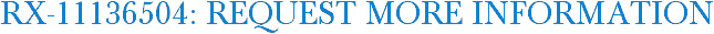 RX-11136504: Request More Information