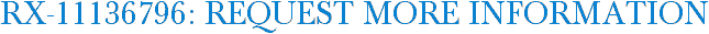RX-11136796: Request More Information