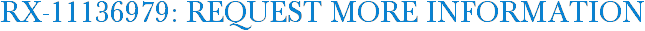 RX-11136979: Request More Information