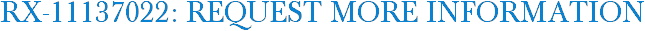 RX-11137022: Request More Information