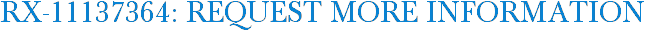 RX-11137364: Request More Information