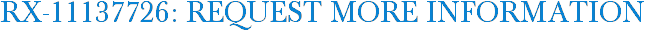RX-11137726: Request More Information