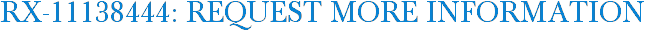 RX-11138444: Request More Information