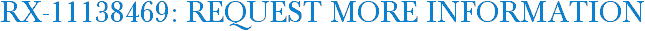 RX-11138469: Request More Information