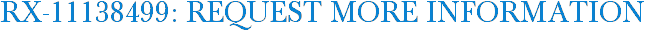 RX-11138499: Request More Information