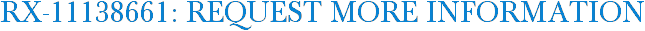 RX-11138661: Request More Information