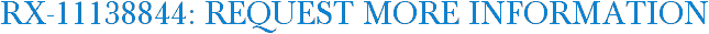 RX-11138844: Request More Information