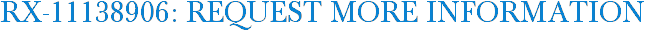 RX-11138906: Request More Information