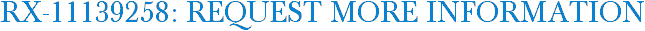 RX-11139258: Request More Information