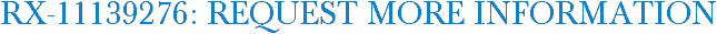 RX-11139276: Request More Information