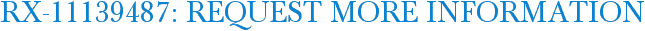 RX-11139487: Request More Information