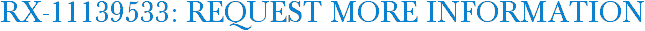 RX-11139533: Request More Information