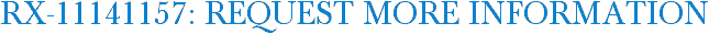 RX-11141157: Request More Information