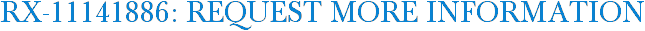 RX-11141886: Request More Information