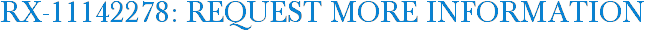 RX-11142278: Request More Information