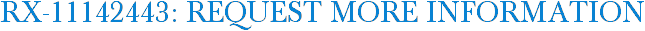 RX-11142443: Request More Information